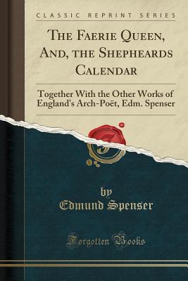 Full Download The Faerie Queen, And, the Shepheards Calendar: Together with the Other Works of England's Arch-Po�t, Edm. Spenser (Classic Reprint) - Edmund Spenser file in ePub