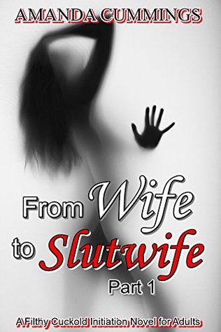 Read Online From Wife to Slutwife - Part 1: A Filthy Cuckold Initiation Novel for Adults - Amanda Cummings file in PDF