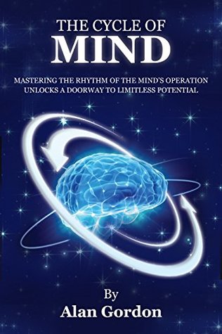 Download The Cycle of Mind: Mastering the Rhythm of the Mind’s Operation Unlocks a Doorway to Limitless Potential - Alan Gordon | ePub