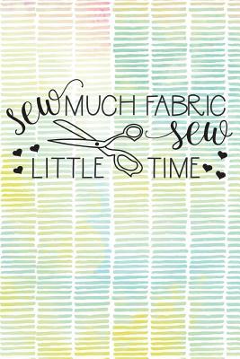 Read Online Sew Much Fabric Sew Little Time: 6x9 Soft Covered Journal/Notebook -  | ePub