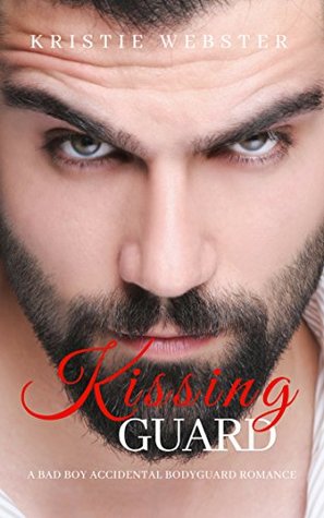 Download Kissing Guard: A Bad Boy Accidental Bodyguard Romance - Kristie Webster | PDF