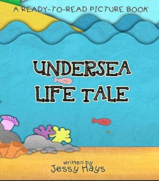 Read Online Undersea Life Tale: A Ready-to-read Picture Book For Children Of All Ages - Jessy Hays | PDF