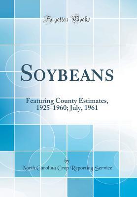 Full Download Soybeans: Featuring County Estimates, 1925-1960; July, 1961 (Classic Reprint) - North Carolina Crop Reporting Service file in PDF