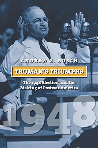 Read Truman's Triumphs: The 1948 Election and the Making of Postwar America (American Presidential Elections) - Andrew E. Busch | ePub