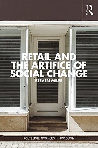 Full Download Retail and the Artifice of Social Change (Routledge Advances in Sociology) - Steven Miles file in ePub