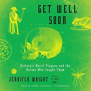 Read Online Get Well Soon: History's Worst Plagues and the Heroes Who Fought Them - Jennifer Wright | PDF