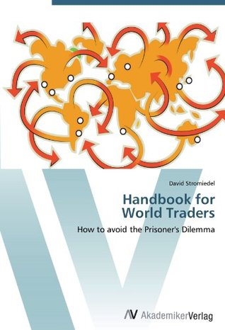 Read Online Handbook for World Traders: How to avoid the Prisoner's Dilemma - David Stromiedel file in PDF