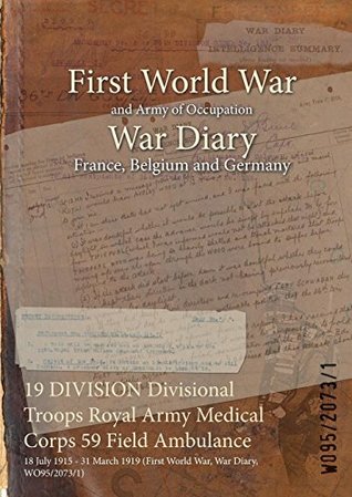 Read 19 Division Divisional Troops Royal Army Medical Corps 59 Field Ambulance: 18 July 1915 - 31 March 1919 (First World War, War Diary, Wo95/2073/1) - British War Office file in PDF