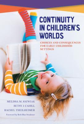 Full Download Continuity in Children's Worlds: Choices and Consequences for Early Childhood Settings - Melissa M. Jozwiak file in PDF