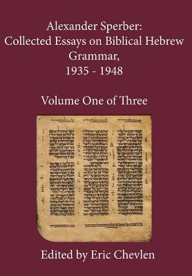Full Download Alexander Sperber: Collected Essays on Biblical Hebrew Grammar, 1935 - 1948: Volume One of Three - Alexander Sperber | ePub