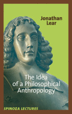 Read Online The Idea of a Philosophical Anthropology (Spinoza lectures) - Jonathan Lear | PDF