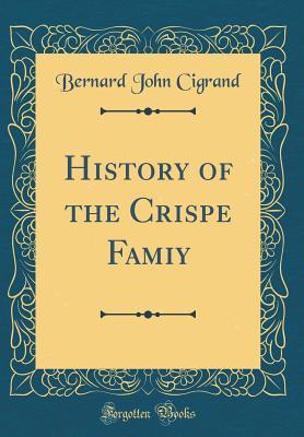 Read Online History of the Crispe Famiy (Classic Reprint) - Bernard John Cigrand file in PDF