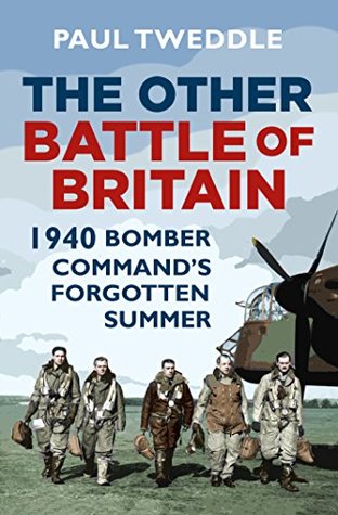 Read Online The Other Battle of Britain: 1940: Bomber Command's Forgotten Summer - Paul Tweddle | PDF