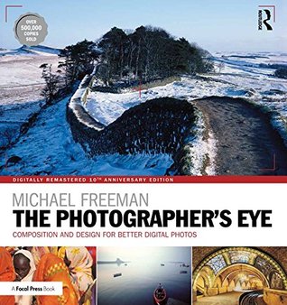 Download The Photographer's Eye Digitally Remastered 10th Anniversary Edition: Composition and Design for Better Digital Photos - Michael Freeman | ePub