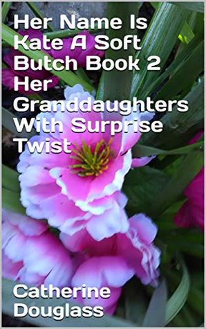 Read Her Name Is Kate A Soft Butch Book 2 Her Granddaughters With Surprise Twist - Catherine Douglass file in ePub
