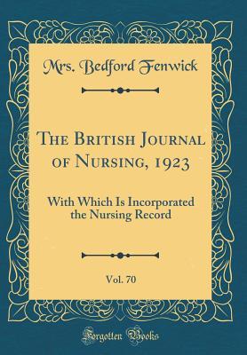 Download The British Journal of Nursing, 1923, Vol. 70: With Which Is Incorporated the Nursing Record (Classic Reprint) - Mrs Bedford Fenwick | PDF