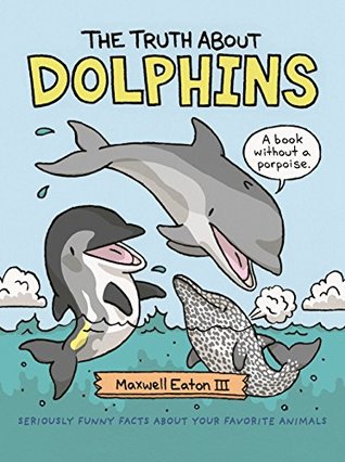 Download The Truth About Dolphins: Seriously Funny Facts About Your Favorite Animals - Maxwell Eaton III file in ePub