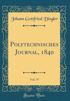Download Polytechnisches Journal, 1840, Vol. 75 (Classic Reprint) - Johann Gottfried Dingler | ePub