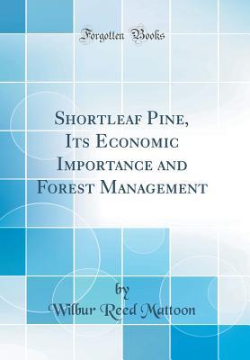 Read Online Shortleaf Pine, Its Economic Importance and Forest Management (Classic Reprint) - Wilbur Reed Mattoon file in ePub