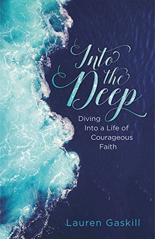 Download Into the Deep: Diving into a Life of Courageous Faith - Lauren Gaskill | PDF