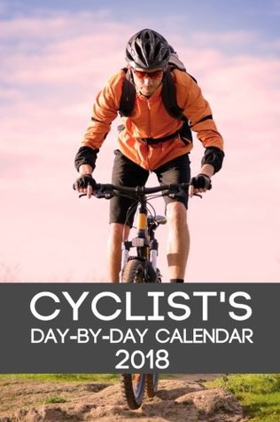 Read Cyclist's Day-By-Day Calendar 2018: Cycling Calendar 2018 Logbook Day-by-Day Journal Record Tracker Book Planner (Cyclist Cycling Daily Calendar  Record Book Tracker 2018 Series) (Volume 2) - Cyclists Calendar Logbook | ePub