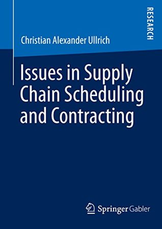 Read Issues in Supply Chain Scheduling and Contracting - Christian Alexander Ullrich | PDF