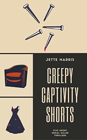 Download The Creepy Captivity Shorts: five short serial killer thrillers - Jette Harris file in PDF