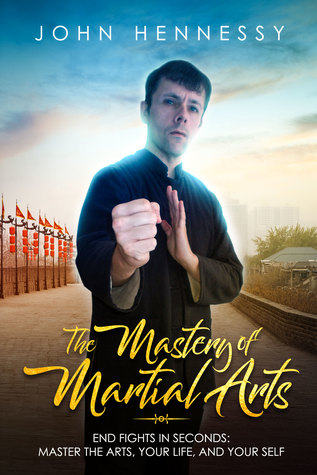 Read Online The Mastery of Martial Arts: End Fights in Seconds - John Hennessy | PDF