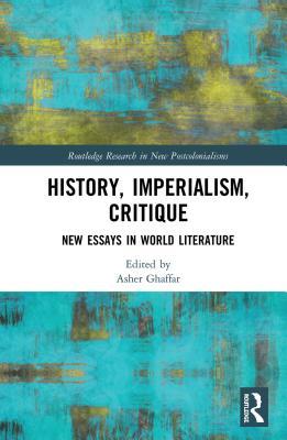 Read Online History, Imperialism, Critique: New Essays in World Literature: New Essays in World Literature - Asher Ghaffar file in ePub