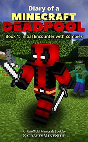 Download Diary of a Minecraft Deadpool: Book 1: Initial Encounter With Zombies - CraftsMineShip file in PDF