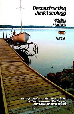 Full Download Deconstructing Junk Ideology: A Modern Christian Manifesto - Phil Bair | PDF