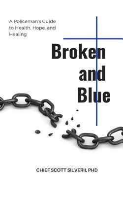 Read Online Broken and Blue: A Policeman's Guide to Health, Healing and Hope - Scott Silverii | ePub