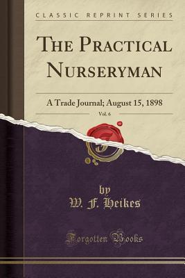Download The Practical Nurseryman, Vol. 6: A Trade Journal; August 15, 1898 (Classic Reprint) - W F Heikes | ePub