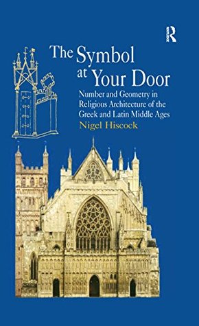 Read Online The Symbol at Your Door: Number and Geometry in Religious Architecture of the Greek and Latin Middle Ages - Nigel Hiscock | ePub