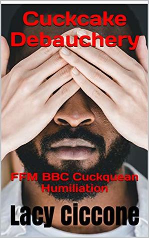 Read Cuckcake Debauchery: FFM BBC Cuckquean Humiliation - Lacy Ciccone | PDF