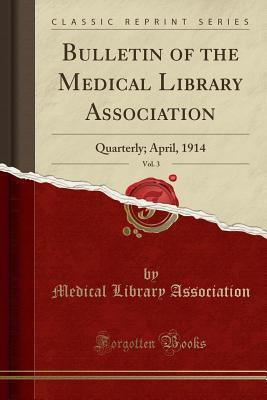 Full Download Bulletin of the Medical Library Association, Vol. 3: Quarterly; April, 1914 (Classic Reprint) - Medical Library Association file in ePub