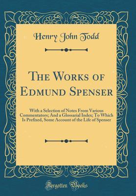 Full Download The Works of Edmund Spenser: With a Selection of Notes from Various Commentators; And a Glossarial Index; To Which Is Prefixed, Some Account of the Life of Spenser (Classic Reprint) - Henry John Todd | ePub