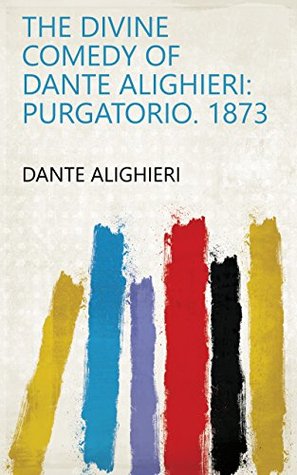 Full Download The Divine Comedy of Dante Alighieri: Purgatorio. 1873 - Dante Alighieri file in ePub