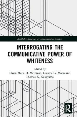 Read Online Interrogating the Communicative Power of Whiteness - Dawn Marie D McIntosh | PDF