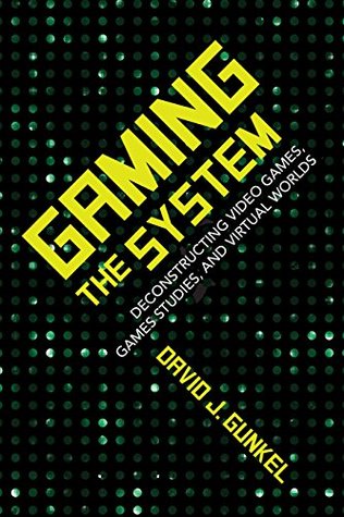 Download Gaming the System: Deconstructing Video Games, Games Studies, and Virtual Worlds - David J. Gunkel | ePub