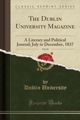 Full Download The Dublin University Magazine, Vol. 10: A Literary and Political Journal; July to December, 1837 (Classic Reprint) - Dublin University | PDF