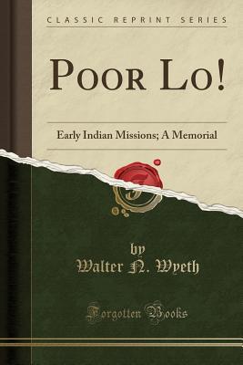 Read Online Poor Lo!: Early Indian Missions; A Memorial (Classic Reprint) - Walter Newton Wyeth file in ePub