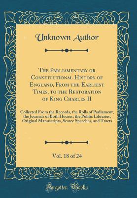 Full Download The Parliamentary or Constitutional History of England, from the Earliest Times, to the Restoration of King Charles II, Vol. 18 of 24: Collected from the Records, the Rolls of Parliament, the Journals of Both Houses, the Public Libraries, Original Manuscr - Unknown | ePub