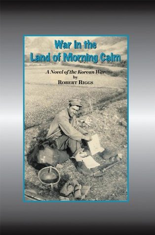 Full Download War in the Land of Morning Calm: A Korean War Novel - Robert Riggs | ePub