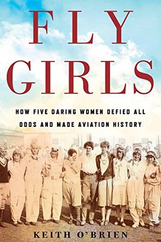 Download Fly Girls: How Five Daring Women Defied All Odds and Made Aviation History - Keith O'Brien file in ePub