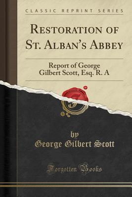 Full Download Restoration of St. Alban's Abbey: Report of George Gilbert Scott, Esq. R. a (Classic Reprint) - George Gilbert Scott | PDF