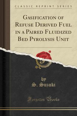 Read Online Gasification of Refuse Derived Fuel in a Paired Fluidized Bed Pyrolysis Unit (Classic Reprint) - S. Suzuki | ePub