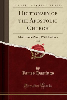 Download Dictionary of the Apostolic Church, Vol. 2: Macedonia-Zion, with Indexes (Classic Reprint) - James Hastings file in ePub