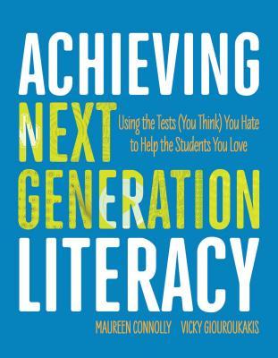 Download Achieving Next Generation Literacy: Using the Tests (You Think) You Hate to Help the Students You Love - Maureen Connolly file in ePub