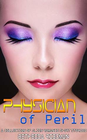Full Download Physician of Peril: A Collection of Alien Romance Short Stories - Bethesda Riesman | PDF
